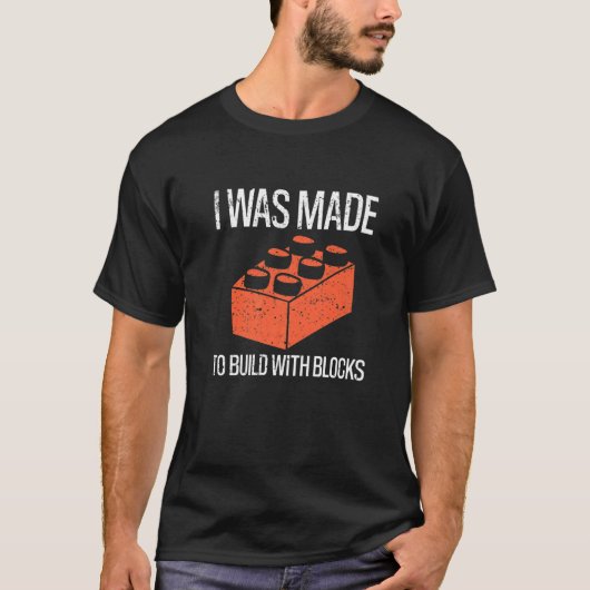 T-shirt Bricks I Was Made To Build With Blocks Builder   (Devant)