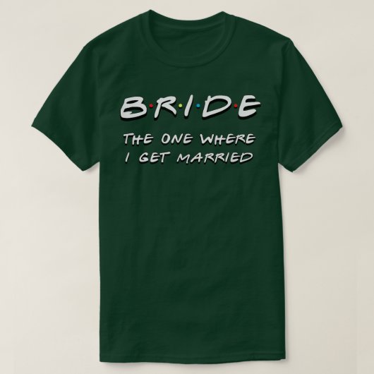 T-shirt Bride the one where I get married funny friends we (Design devant)