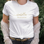 T-shirt Bridesmaid Moderne Minimaliste Script Bachelorette<br><div class="desc">Ce tee design personnalisé Bridesmaid comporte un nom de typographie manuscrite en or. Personnalisez-vous pour un cadeau de femme d'honneur ou de célibataire.</div>