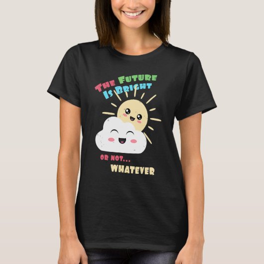 T-shirt Bright Future Or Not Whatever Cute Sun and Clou (Devant)