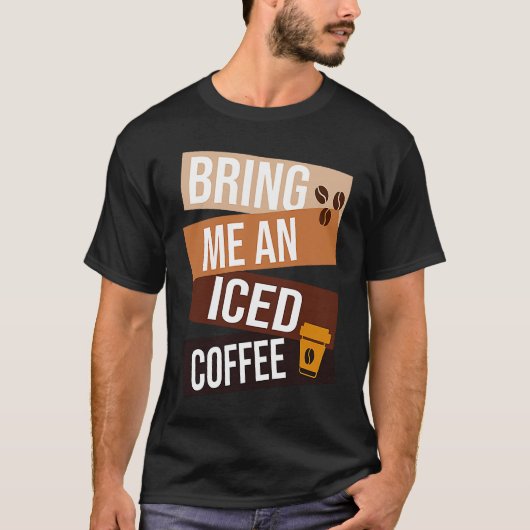 T-shirt Bring Me an Iced Coffee quote For Coffee 1 (Devant)