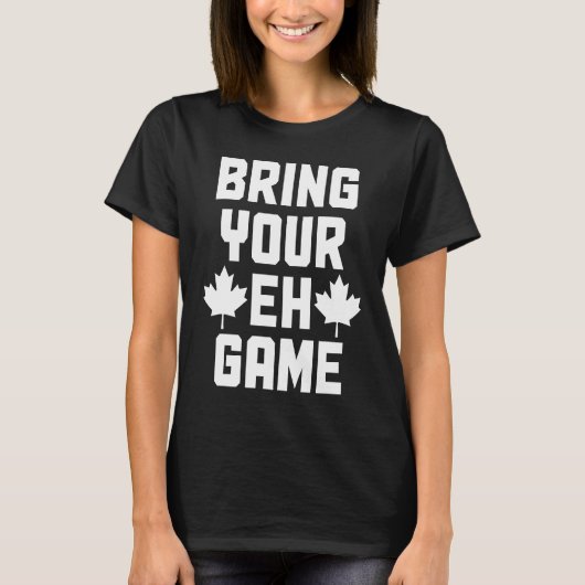 T-shirt Bring Your Eh Game  Canada Canadian Flag Pride  2 (Devant)