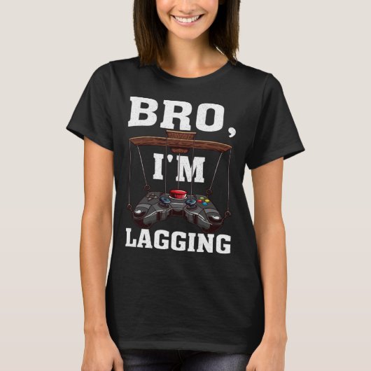 T-shirt Bro I m Lagging Gaming Nerd Video Gamer 1 (Devant)