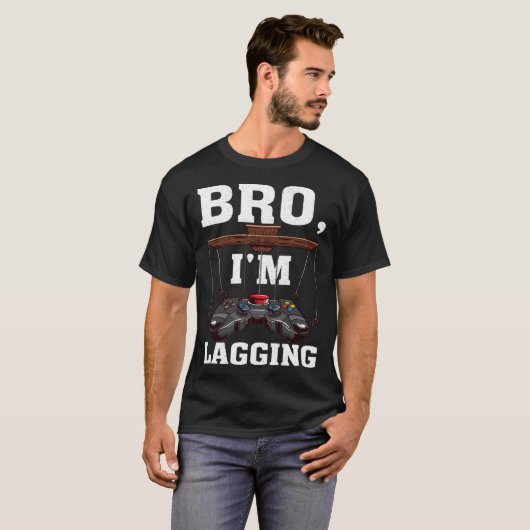 T-shirt Bro I m Lagging Gaming Nerd Video Gamer 1 (Devant entier)