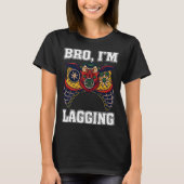 T-shirt Bro I m Lagging Gaming Nerd Video Gamer 2 (Devant)
