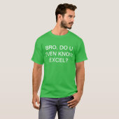T-shirt Bro, U connaissent-ils même Excel ? (Devant entier)