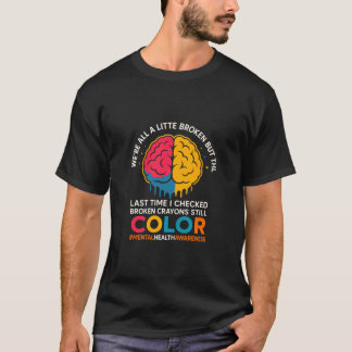 T-shirt Broken Crayons Still Color Mental Health Awareness
