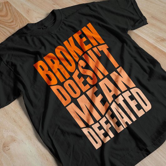 T-shirt Broken Doesn’t Mean Defeated 