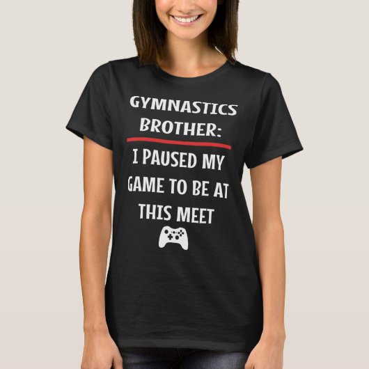 T-shirt Brother Gymnastique A Interrompu Mon Jeu Pour Être (Devant)