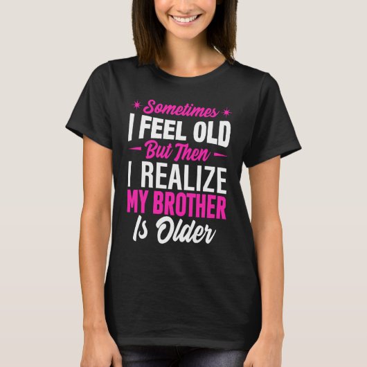 T-shirt Brother Sometimes I Feel Old Realize Brother is O (Devant)
