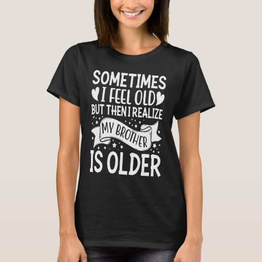 T-shirt Brother  Sometimes I Feel Old Realize Brother is O (Devant)