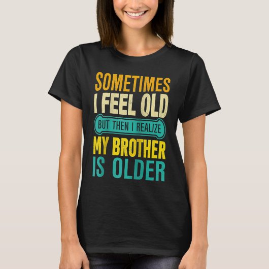 T-shirt Brother  Sometimes I Feel Old Realize Brother is O (Devant)