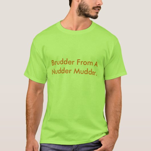 T-shirt Brudder d'un Nudder Mudder (Devant)