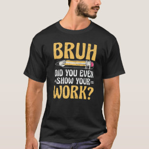 T-shirt Bruh Avez-Vous Même Montré Votre Professeur De Mat