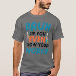 T-shirt Bruh Avez-Vous Même Montré Votre Travail Humoristi