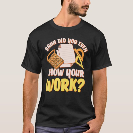 T-shirt Bruh Avez-Vous Même Montré Votre Travail Math Ense (Devant)