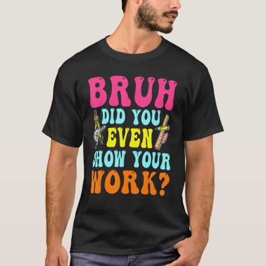 T-shirt Bruh Avez-Vous Même Montré Votre Travail Math Humo (Devant)