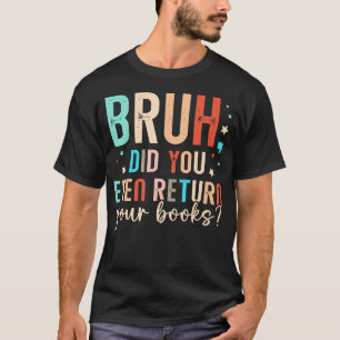 T-shirt Bruh Avez-Vous Même Rendu Vos Livres Drôle Bibliot
