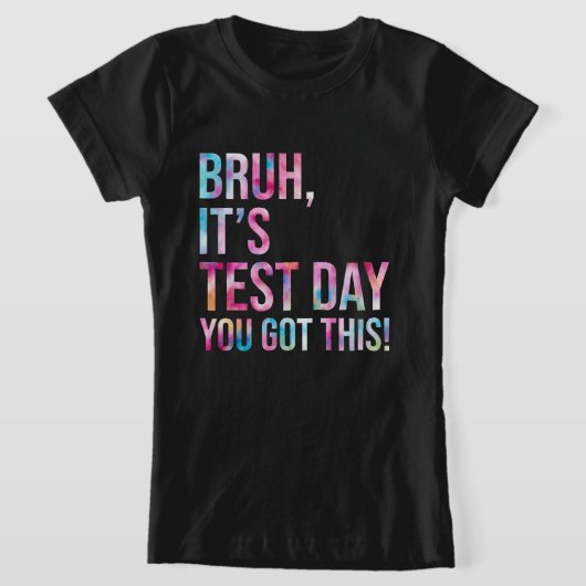 T-Shirt Bruh C'est le jour de test Vous avez ce jour de te (Poser)