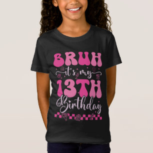 T-Shirt Bruh C'est mon 13e anniversaire 13 ans 13 ans Supe