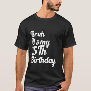 T-shirt Bruh C'est mon 15e anniversaire drôle Sarcasti hum
