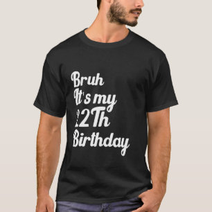 T-shirt Bruh C'est mon 22e anniversaire drôle Sarcasti hum