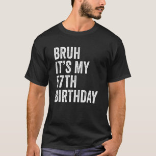T-shirt Bruh C'est mon 57e anniversaire 57 ans 57 ans