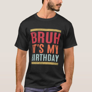 T-shirt Bruh C'est mon anniversaire drôle Sarcastique