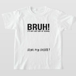 T-shirt bruh! c'est mon dernier jour d'école signe mon t-s