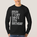 T-shirt Bruh C'est My Funny Dog's 12th Birthday Paw Pet Pe<br><div class="desc">Bruh C'est mon chien amusant 12e anniversaire Paw Pet Pet Puppy Lover</div>