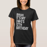 T-shirt Bruh C'est My Funny Dog's 12th Birthday Paw Pet Pe<br><div class="desc">Bruh C'est mon chien amusant 12e anniversaire Paw Pet Pet Puppy Lover</div>
