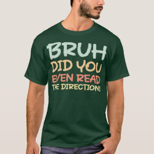T-shirt Bruh Did You Even Read The Directions Funny Teache