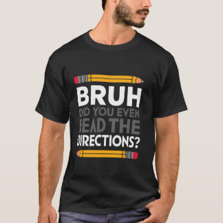 T-shirt Bruh Did You Even Read The Directions Funny Teache