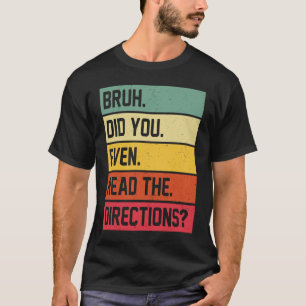 T-shirt Bruh Did You Even Read The Directions Funny Teache