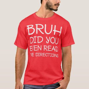 T-shirt Bruh Did You Even Read The Directions Funny Teache