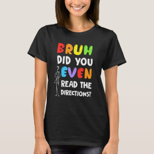 T-shirt Bruh Did You Even Read The Directions Students Tea