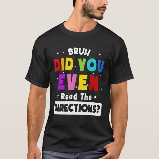 T-shirt Bruh Did You Even Read The Directions  Teacher Say (Devant)