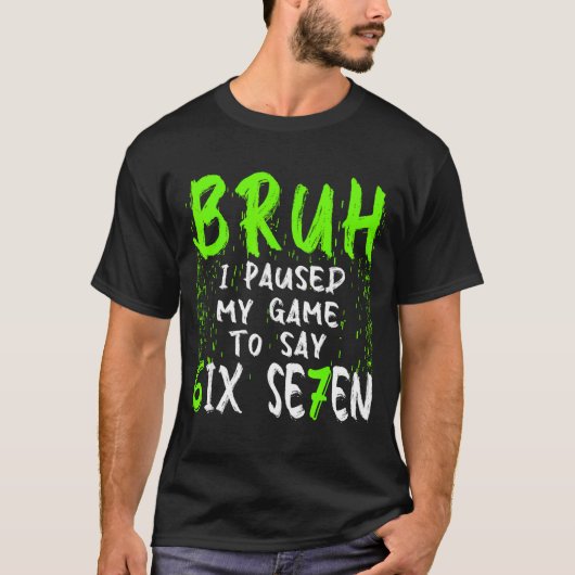 T-shirt Bruh I Paused My Game To Say Six Seven Funny 67 Ga (Devant)