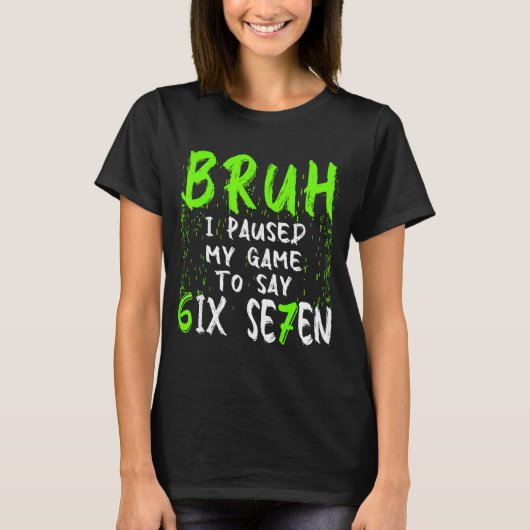 T-shirt Bruh I Paused My Game To Say Six Seven Funny 67 Ga (Devant)