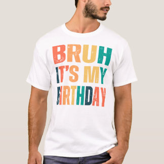 T-shirt Bruh it's my birthday  gift ideas 2024