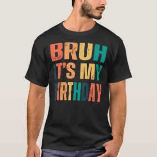 T-shirt Bruh It's my birthdy