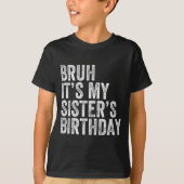 T-shirt Bruh It's My Sister's Birthday Funny Birthday Brot (Devant)