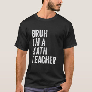 T-shirt Bruh je suis un professeur de mathématiques Drôle