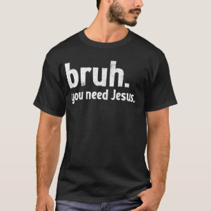 T-shirt Bruh meme Drôle Christian Vous avez besoin de Jésu