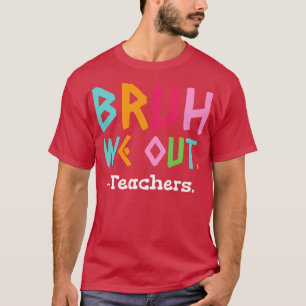 T-shirt Bruh Nous Sortons Enseignants Fin De L'École