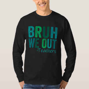 T-shirt Bruh nous sortons enseignants heureux dernier jour