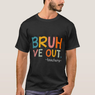 T-shirt Bruh Nous Sortons Les Enseignants Dernier Jour De