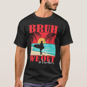 T-shirt Bruh Nous Sortons Professeur Heureux Jour Dernier