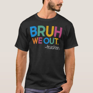 T-shirt Bruh Nous Sortons Professeur Heureux Jour Dernier