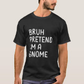 T-shirt Bruh Pretend I m a Gnome Funny Matching Halloween (Devant)